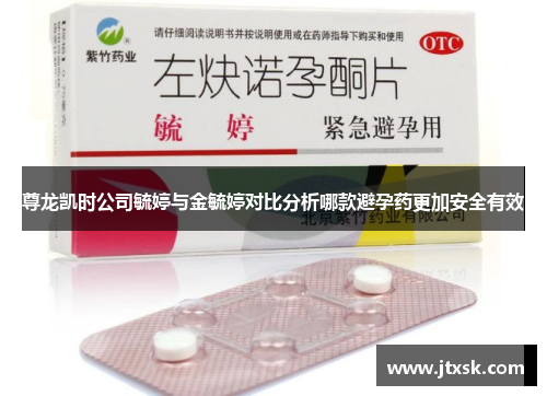 尊龙凯时公司毓婷与金毓婷对比分析哪款避孕药更加安全有效