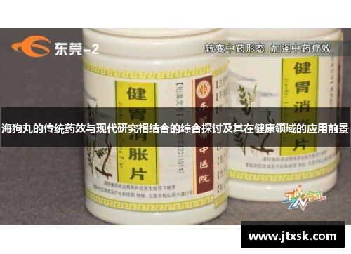 海狗丸的传统药效与现代研究相结合的综合探讨及其在健康领域的应用前景 海狗丸的传统药效与现代研究相结合的综合探讨及其在健康领域的应用前景