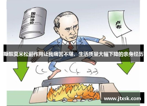 糠酸莫米松副作用让我痛苦不堪,生活质量大幅下降的亲身经历 糠酸莫米松副作用让我痛苦不堪,生活质量大幅下降的亲身经历