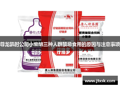 尊龙凯时公司小柴胡三种人群禁忌食用的原因与注意事项 尊龙凯时公司小柴胡三种人群禁忌食用的原因与注意事项