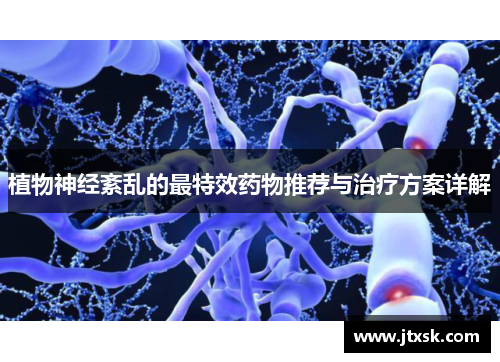 植物神经紊乱的最特效药物推荐与治疗方案详解